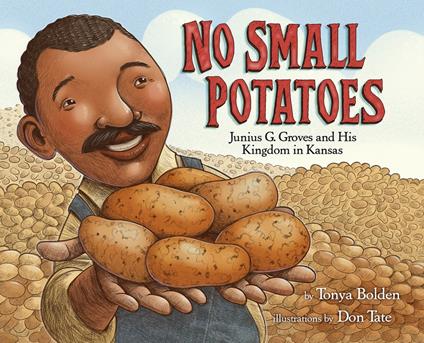 No Small Potatoes: Junius G. Groves and His Kingdom in Kansas - Tonya Bolden,Don Tate - ebook