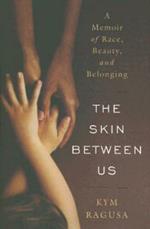 The Skin Between Us: A Memoir of Race, Beauty, and Belonging