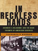 In Reckless Hands: Skinner v. Oklahoma and the Near-Triumph of American Eugenics