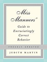 Miss Manners' Guide to Excruciatingly Correct Behavior (Freshly Updated)