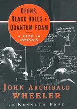 Geons, Black Holes, and Quantum Foam: A Life in Physics