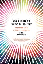 The Atheist's Guide to Reality: Enjoying Life without Illusions