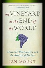 The Vineyard at the End of the World: Maverick Winemakers and the Rebirth of Malbec