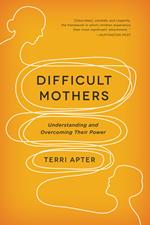 Difficult Mothers: Understanding and Overcoming Their Power