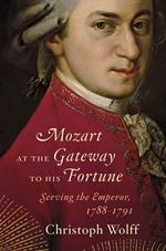 Mozart at the Gateway to His Fortune: Serving the Emperor, 1788-1791