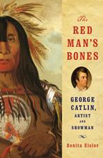 The Red Man's Bones: George Catlin, Artist and Showman