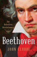 Beethoven: The Relentless Revolutionary