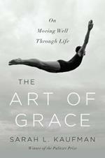 The Art of Grace: On Moving Well Through Life