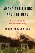 Among the Living and the Dead: A Tale of Exile and Homecoming on the War Roads of Europe