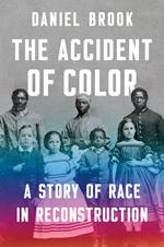 The Accident of Color: A Story of Race in Reconstruction