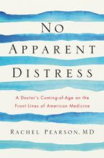 No Apparent Distress: A Doctor's Coming of Age on the Front Lines of American Medicine