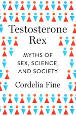 Testosterone Rex: Myths of Sex, Science, and Society