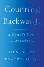 Counting Backwards: A Doctor's Notes on Anesthesia