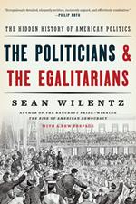 The Politicians and the Egalitarians: The Hidden History of American Politics