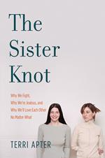 The Sister Knot: Why We Fight, Why We're Jealous, and Why We'll Love Each Other No Matter What