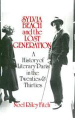 Sylvia Beach and the Lost Generation: A History of Literary Paris in the Twenties and Thirties