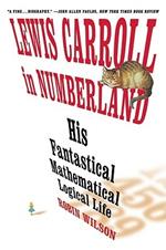 Lewis Carroll in Numberland: His Fantastical Mathematical Logical Life: An Agony in Eight Fits