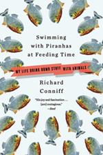 Swimming with Piranhas at Feeding Time: My Life Doing Dumb Stuff with Animals