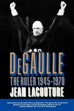 De Gaulle: The Ruler 1945-1970