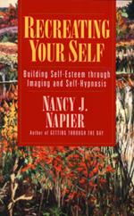 Recreating Your Self: Building Self-Esteem Through Imaging and Self-Hypnosis