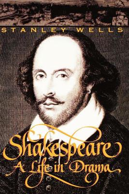 Shakespeare: A Life in Drama - Stanley Wells - cover