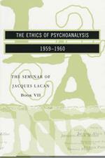 The Seminar of Jacques Lacan: The Ethics of Psychoanalysis