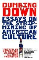 Dumbing Down: Essays on the Strip-Mining of American Culture