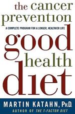 The Cancer Prevention Good Health Diet: A Complete Program for a Longer, Healthier Life