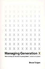 Managing Generation X: How to Bring Out the Best in Young Talent