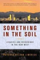 Something in the Soil: Legacies and Reckonings in the New West