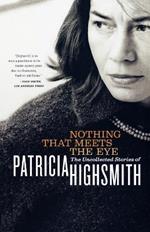 Nothing That Meets the Eye: The Uncollected Stories of Patricia Highsmith