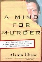 A Mind for Murder: The Education of the Unabomber and the Origins of Modern Terrorism