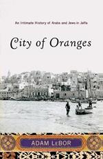 City of Oranges: An Intimate History of Arabs and Jews in Jaffa