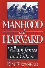 Manhood at Harvard: William James and Others