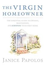 The Virgin Homeowner: The Essential Guide to Owning, Maintaining, and Surviving Your First Home