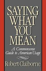 Saying What You Mean: A Commonsense Guide to American Usage