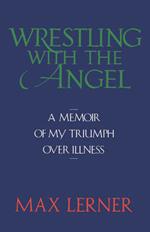 Wrestling with the Angel: A Memoir of My Triumph Over Illness
