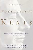 Posthumous Keats: A Personal Biography