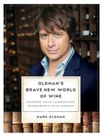 Oldman's Brave New World of Wine: Pleasure, Value, and Adventure Beyond Wine's Usual Suspects