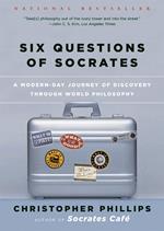 Six Questions of Socrates: A Modern-Day Journey of Discovery through World Philosophy