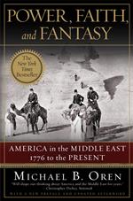 Power, Faith, and Fantasy: America in the Middle East: 1776 to the Present