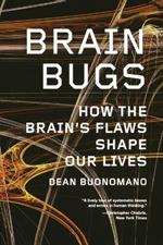 Brain Bugs: How the Brain's Flaws Shape Our Lives