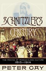 Schnitzler's Century: The Making of Middle-Class Culture 1815-1914