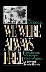 We Were Always Free: The Maddens of Culpeper County, Virginia: A 200-Year Family History