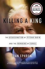 Killing a King: The Assassination of Yitzhak Rabin and the Remaking of Israel