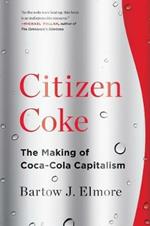 Citizen Coke: The Making of Coca-Cola Capitalism