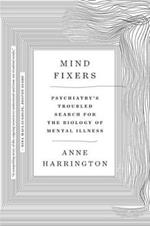 Mind Fixers: Psychiatry's Troubled Search for the Biology of Mental Illness