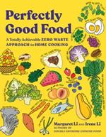 Perfectly Good Food: A Totally Achievable Zero Waste Approach to Home Cooking