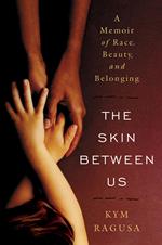 The Skin Between Us: A Memoir of Race, Beauty, and Belonging