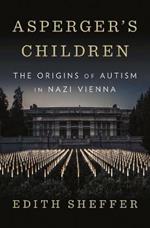 Asperger's Children: The Origins of Autism in Nazi Vienna